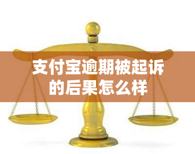 支付宝逾期被起诉的后果怎么样