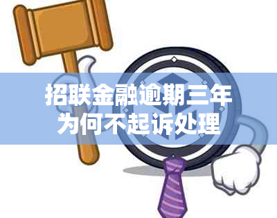 招联金融逾期三年为何不起诉处理