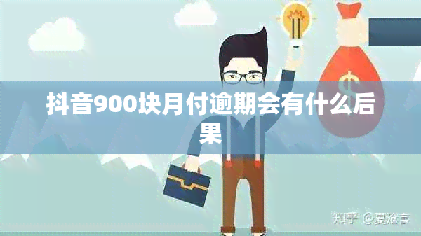 抖音900块月付逾期会有什么后果