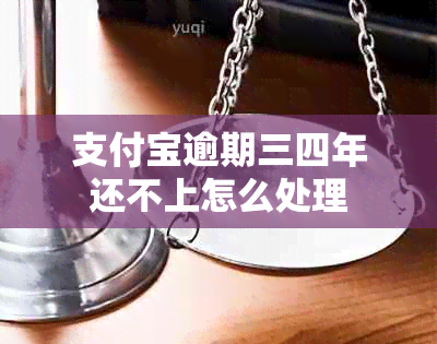 支付宝逾期三四年还不上怎么处理