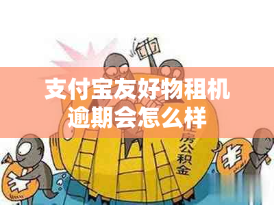 支付宝友好物租机逾期会怎么样