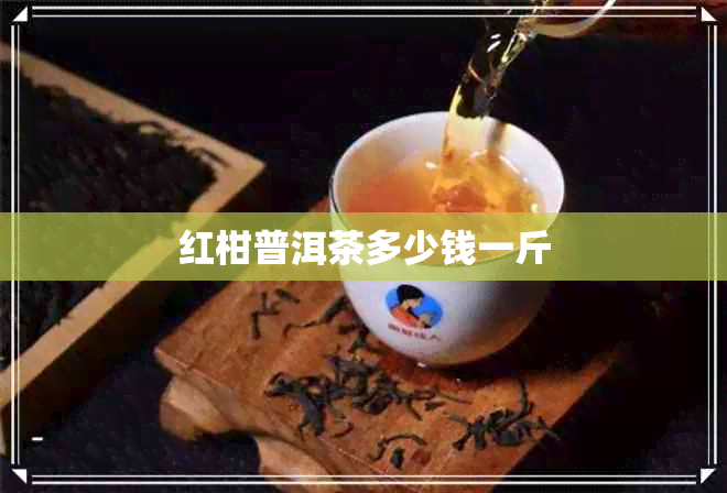 红柑普洱茶多少钱一斤