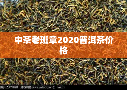 中茶老班章2020普洱茶价格