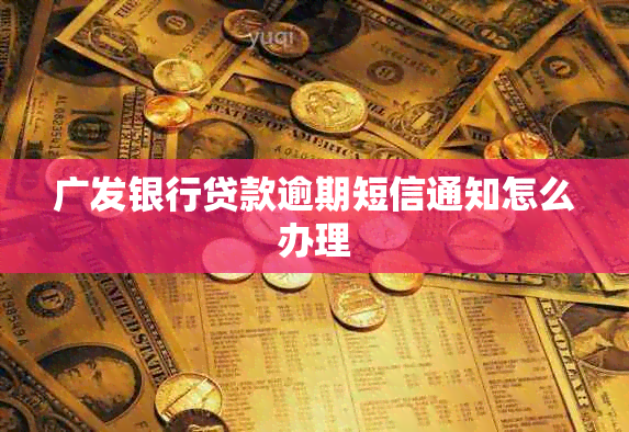 广发银行贷款逾期短信通知怎么办理