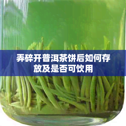 弄碎开普洱茶饼后如何存放及是否可饮用