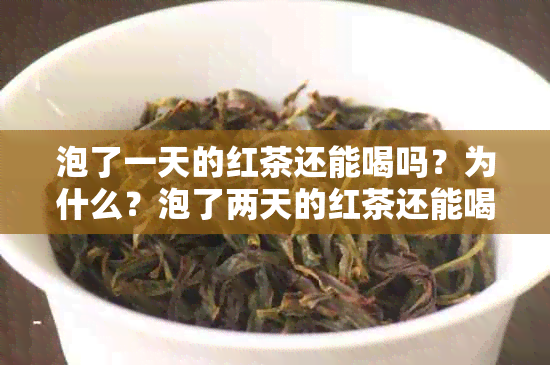 泡了一天的红茶还能喝吗？为什么？泡了两天的红茶还能喝吗？女生。