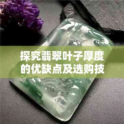 探究翡翠叶子厚度的优缺点及选购技巧：如何选择合适的翡翠叶子？