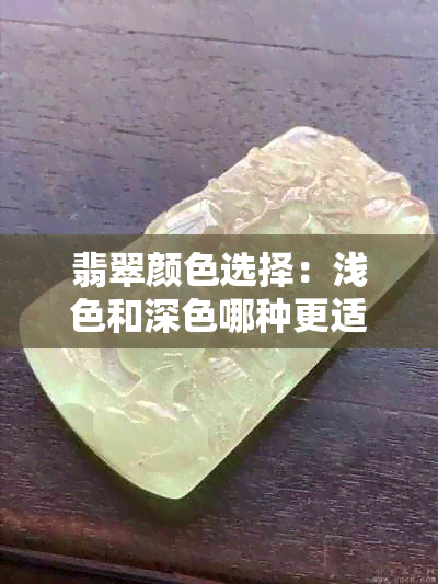 翡翠颜色选择：浅色和深色哪种更适合？全面解析各种因素与个人喜好的关系