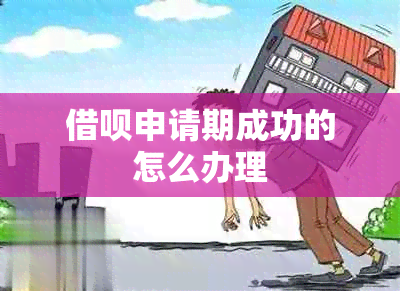 借呗申请期成功的怎么办理