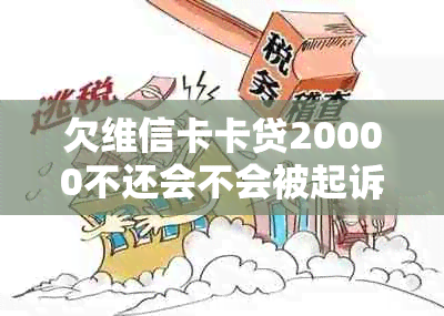 欠维信卡卡贷20000不还会不会被起诉