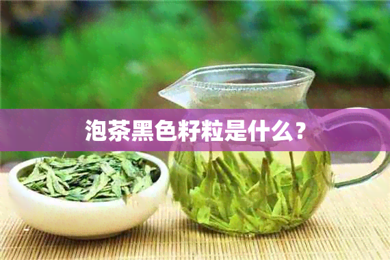 泡茶黑色籽粒是什么？