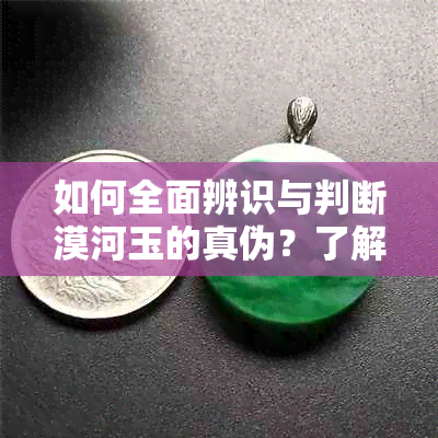 如何全面辨识与判断漠河玉的真伪？了解这些关键要素！