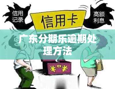 广东分期乐逾期处理方法