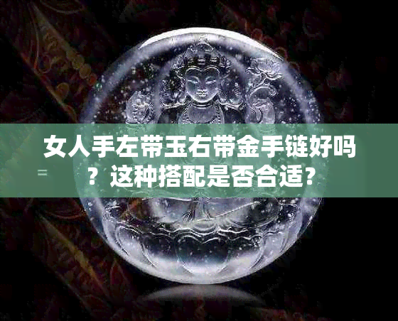 女人手左带玉右带金手链好吗？这种搭配是否合适？