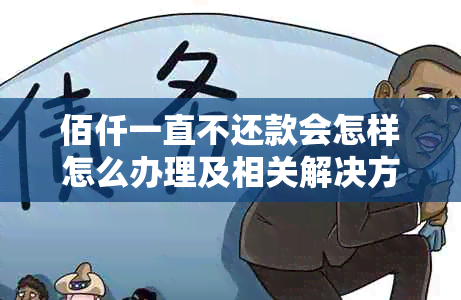 佰仟一直不还款会怎样怎么办理及相关解决方法