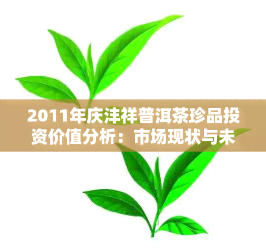 2011年庆沣祥普洱茶珍品投资价值分析：市场现状与未来趋势