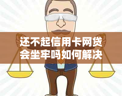 还不起信用卡网贷会坐牢吗如何解决