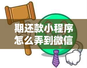 期还款小程序怎么弄到微信