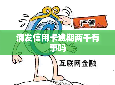 浦发信用卡逾期两千有事吗