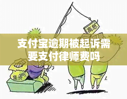 支付宝逾期被起诉需要支付律师费吗