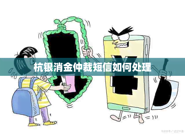 杭银消金仲裁短信如何处理