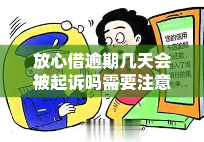 放心借逾期几天会被起诉吗需要注意的事项