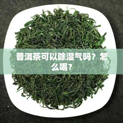 普洱茶可以除湿气吗？怎么喝？