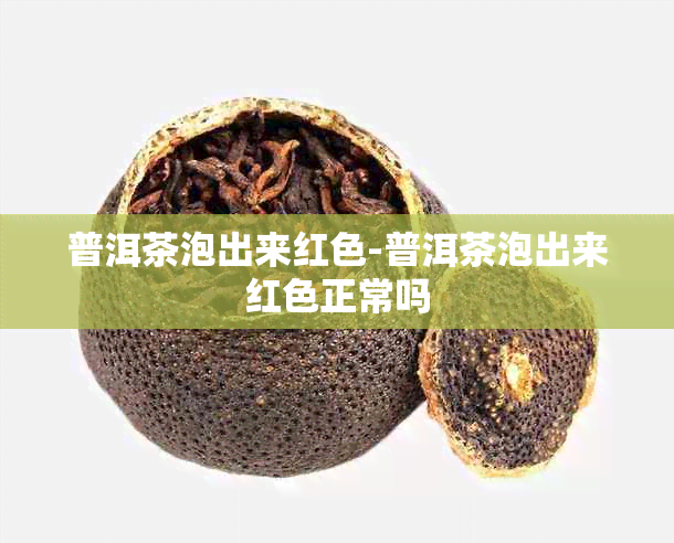 普洱茶泡出来红色-普洱茶泡出来红色正常吗