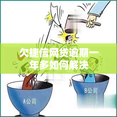 欠捷信网贷逾期一年多如何解决