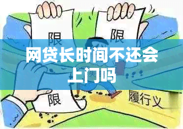 网贷长时间不还会上门吗