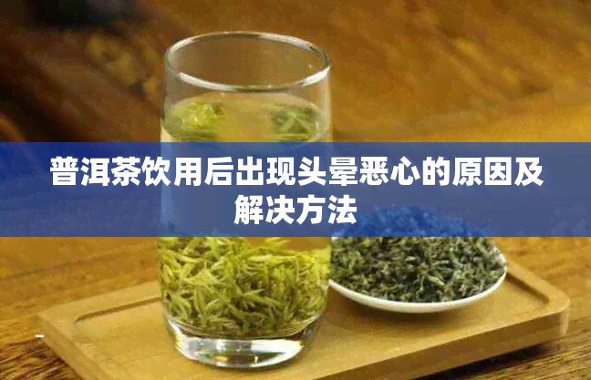 普洱茶饮用后出现头晕恶心的原因及解决方法