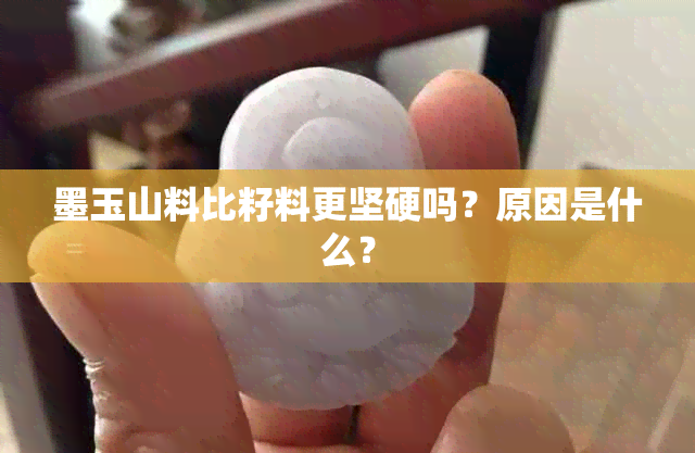 墨玉山料比籽料更坚硬吗？原因是什么？