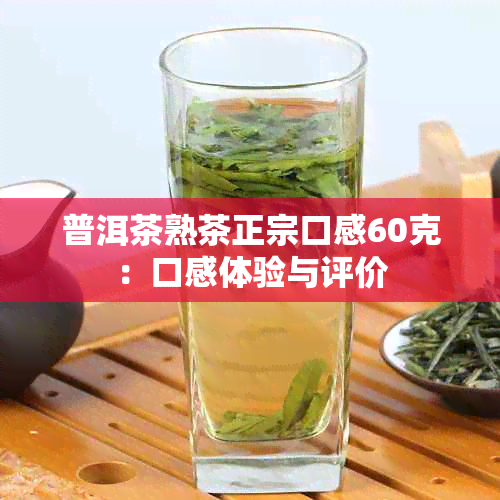 普洱茶熟茶正宗口感60克：口感体验与评价