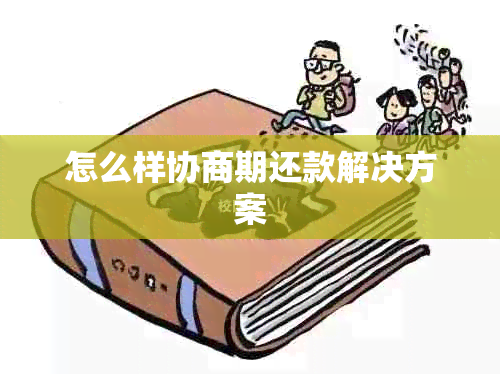 怎么样协商期还款解决方案