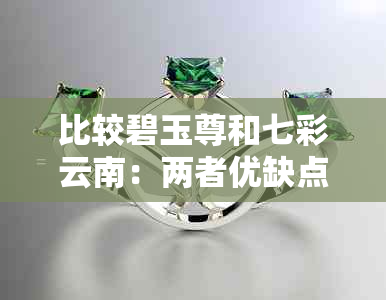 比较碧玉尊和七彩云南：两者优缺点分析及最终选择建议