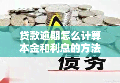 贷款逾期怎么计算本金和利息的方法