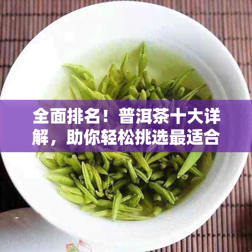 全面排名！普洱茶十大详解，助你轻松挑选最适合的茶叶