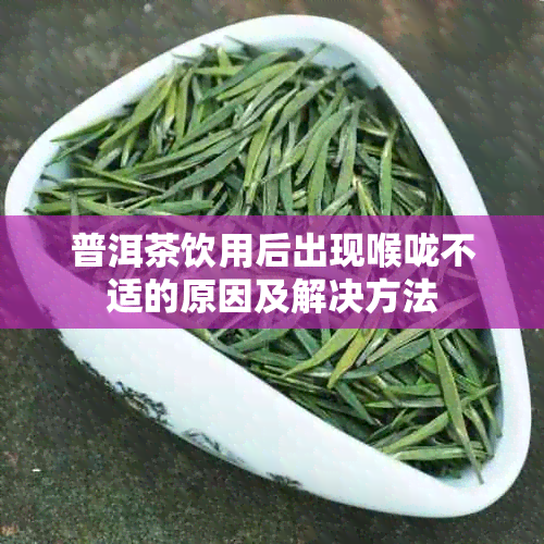 普洱茶饮用后出现喉咙不适的原因及解决方法