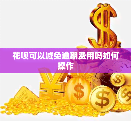 花呗可以减免逾期费用吗如何操作