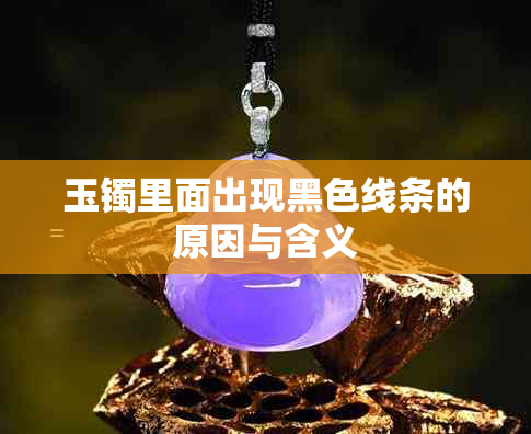 玉镯里面出现黑色线条的原因与含义