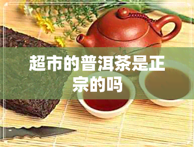 超市的普洱茶是正宗的吗