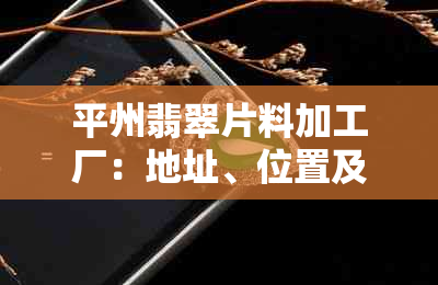 平州翡翠片料加工厂：地址、位置及电话，探索平洲翡翠加工市场