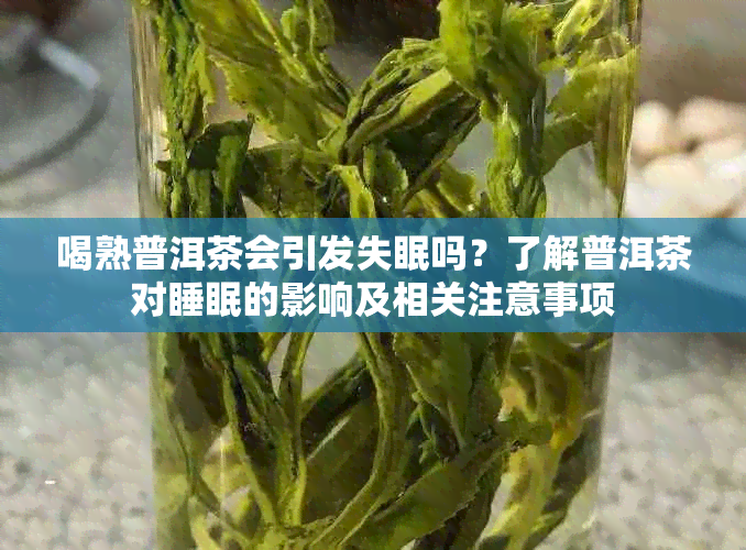 喝熟普洱茶会引发失眠吗？了解普洱茶对睡眠的影响及相关注意事项