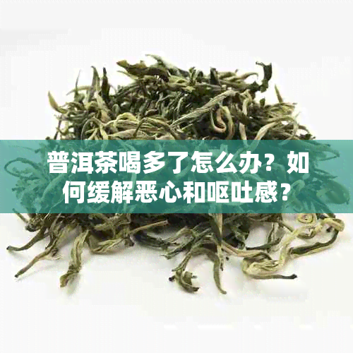 普洱茶喝多了怎么办？如何缓解恶心和呕吐感？