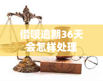 借呗逾期36天会怎样处理