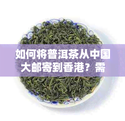 如何将普洱茶从中国大邮寄到？需要了解的所有信息和步骤