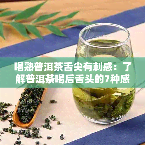 喝熟普洱茶舌尖有刺感：了解普洱茶喝后舌头的7种感觉原因