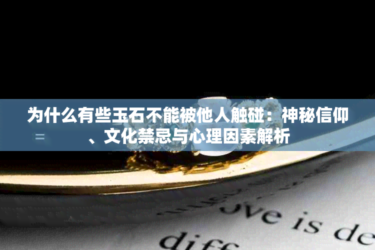 为什么有些玉石不能被他人触碰：神秘信仰、文化禁忌与心理因素解析