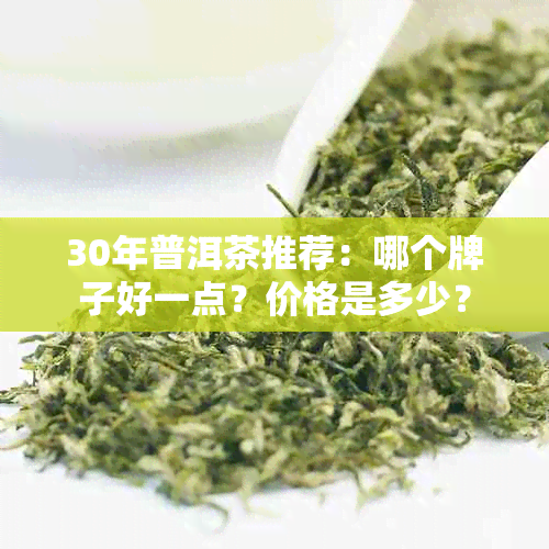 30年普洱茶推荐：哪个牌子好一点？价格是多少？