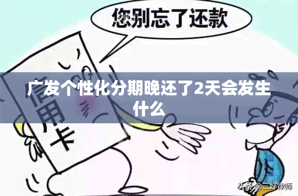 广发个性化分期晚还了2天会发生什么